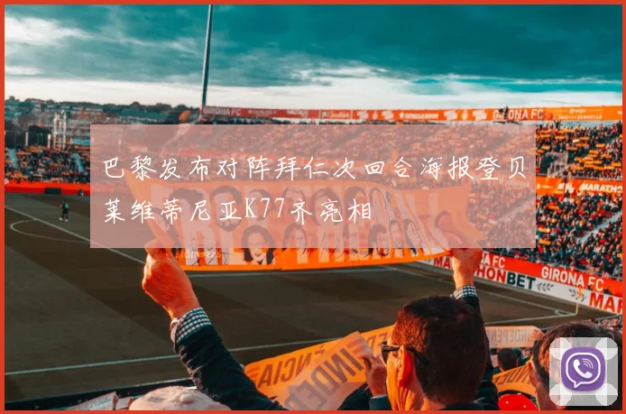 巴黎发布对阵拜仁次回合海报登贝莱维蒂尼亚K77齐亮相